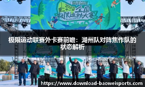 极限运动联赛外卡赛前瞻：湖州队对阵焦作队的状态解析